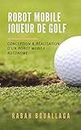 Robot mobile joueur de Golf: Conception et réalisation d'un robot mobile (French Edition)