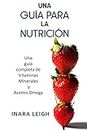 Una Quía para la Nutrición: Una guía completa de Vitaminas esenciales, Minerales y aceites Omega (Spanish Edition)