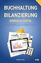 Buchhaltung und Bilanzierung – digital & einfach: Wie die ordnungsgemäße Buchführung und Bilanzierung funktionieren und wie Sie beides digitalisieren und automatisieren können!