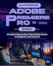 Mastering Adobe Premiere Pro 2024: Complete Step-by-Step Video Editing Course for Beginners & Veterans
