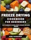 The Freeze Drying Cookbook For Beginners: 100+ Easy and Tasty Candy, Fruit, Vegetable and Meal Recipes For The Family to Stockpile, Reduce Food Waste and Save Money | Batch Journal Included
