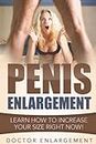 Penis Enlargement: Learn How To Increase Your Size Right Now!: (Penis Pills, Bigger Penis, Impotence, Natural Enlargement, Enlarge Your Penis, Penis ... Your Size) (Make My Body Great Again, Band 1)