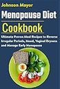 Menopause Diet Cookbook: Ultimate Proven Meal Recipe to Reverse Irregular Periods,Mood,Vaginal Dryness and Manage Early Menopause
