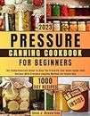 PRESSURE CANNING COOKBOOK FOR BEGINNERS: The Comprehensive Guide To Help You Preserve Your Home-made Food Recipes With Pressure Canning Method For Future Use (The Healthy and Delicious Cookbook)