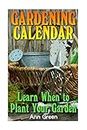 Gardening Calendar: Learn When to Plant Your Garden: (Gardening for Beginners, Vegetable Gardening) (Gardening Books)
