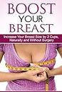 Boost Your Bust - Increase Your Breast Size By 2 Cups in 2 Weeks Naturally Without Surgery