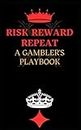"RISK, REWARD, REPEAT: A GAMBLER'S PLAYBOOK"