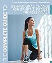 The Complete Guide to Behavioural Change for Sport and Fitness Professionals (Complete Guides)