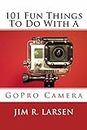 101 Fun Things To Do With A GoPro Camera
