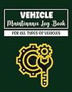 Vehicle Maintenance Log Book: Car Repair Journal For All Types Of Vehicles