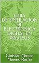 GUIA SIMULACION ELECTRONICA DIGITAL EN PROTEUS (Spanish Edition)