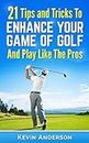 Golf: Golf - 21 Tips and Tricks To Enhance Your Game of Golf And Play Like The Pros (golf swing, chip shots, golf putt, lifetime sports, pitch shots, golf basics)