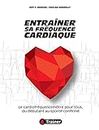Entraîner sa fr�équence cardiaque : Le cardiofréquencemètre pour tous, du débutant au sportif confirmé (French Edition)