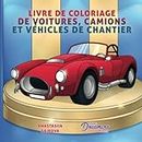 Livre de coloriage de voitures, camions et vehicules de chantier: Pour les enfants de 4 a 8 ans, 9 a 12 ans: 6 (Livres de Coloriage Pour Enfants)