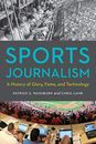 Sports Journalism: A History of Glory Fame and Technology by Chris Lamb Patrick