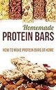 Homemade Protein Bars: How to Make Protein Bars at Home