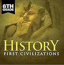6th Grade History: First Civilizations: Ancient Civilizations for Kids Sixth Grade Books (Children's Ancient History Books)