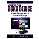 Entsperren Sie jedes Roku-Gerät: Shows ansehen, TV & App herunterladen - Taschenbuch NEU Hendrick