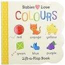 Babies Love: Colours (Fun Children's Interactive Lift a Flap Board Book for Ages 0 and Up)
