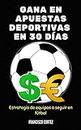 Gana en apuestas deportivas en 30 días. Estrategia de equipos a seguir en fútbol. (Spanish Edition)