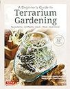 A Beginner's Guide to Terrarium Gardening: Succulents, Air Plants, Cacti, Moss and More! Contains 51 Projects