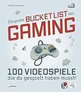 Die große Bucket List des Gaming: 100 Videospiele, die du gespielt haben musst! | Präsentiert von Rocket Beans TV | Geschenk für Gamer und Nerds (German Edition)