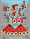 How to Turn $100 into $1,000,000: Earn! Invest! Save!