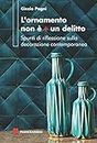 L'ornamento non è più un delitto: Spunti di riflessione sulla decorazione contemporanea (Italian Edition)