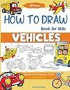 How To Draw Vehicles Book For Kids: Step-By-Step Drawing Transport Cars, Airplanes, Trucks, Construction, Bus, Boat, Rocket, Planes, Helicopter For Beginners