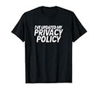 I've Updated My Privacy Policy T-Shirt