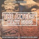The Aztecs' Many Gods - History Books Best Sellers Children's History Books Baby