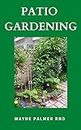 PATIO GARDENING : The Effective Guide To Patio Gardening