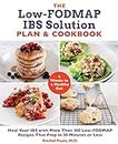 The Low-FODMAP IBS Solution Plan and Cookbook: Heal Your IBS with More Than 100 Low-FODMAP Recipes That Prep in 30 Minutes or Less