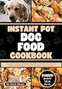 Instant Pot Dog Food Cookbook: A Vet-approved Guide to Crafting Healthy Homemade Dog Meals with Over 60 Nutritious Recipes and 30 Day Meal Plan to Nourish ... (HEALTHY HOMEMADE DOG FOODS AND TREATS)