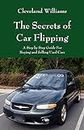 The Secrets of Car Flipping: A Step by Step Guide For Buying and Selling Used Cars