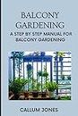 Balcony Gardening: A Step by Step Manual for Balcony Gardening