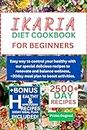 IKARIA DIET COOKBOOK FOR BEGINNERS: Easy way to control your healthy with our special delicious recipes to renovate and balance wellness, +30day meal plan to boost activities.