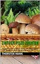 Einfach Pilze züchten: Ratgeber über Pilze selber züchten wie Champignons oder Shiitake im Keller, Garten oder zu Hause. (German Edition)