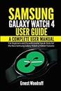 Samsung Galaxy Watch 4 User Guide: A Complete User Manual for Beginners and Pro with Useful Tips & Tricks for the New Samsung Galaxy Watch 4 Hidden Features
