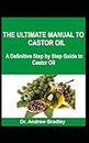 THE ULTIMATE MANUAL TO CASTOR OIL: A Definitive Step by Step Guide to Castor Oil