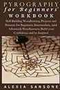 PYROGRAPHY FOR BEGINNERS’ WORKBOOK: Skill-Building Woodburning Projects and Patterns for Beginners, Intermediate, (and Advanced) Woodburners; Build your Confidence and be Inspired