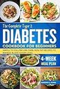 The Complete Type 2 Diabetes Cookbook For Beginners : Simple To Follow Low-Carb, Healthy Recipes To Manage Blood Sugar Level. 4-Week Meal Plan