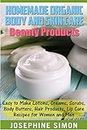 Homemade Organic Body and Skin Care Beauty Products: Easy to Make Lotions, Creams, Scrubs, Body Butters, Hair Products, and Lip Care Recipes for Women and Men