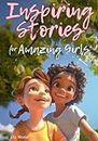 Inspiring Stories For Amazing Girls: Enriching Tales to Empower Self-Confidence, Build Strong Friendships, Comfortably Express Feelings, and Bravely Choose Kindness