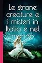 Le strane creature e i misteri in Italia e nel mondo (I misteri e le strane creature nel mondo e tanto altro)