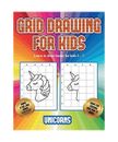 Learn to draw books for kids 5 - 7 (Grid drawing for kids - Unicorns): This book