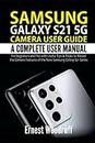 Samsung Galaxy S21 5G Camera User Guide: A Complete User Manual for Beginners and Pro with Useful Tips & Tricks to Master the Camera Features of the New Samsung Galaxy S21 Series