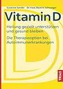 Vitamin D: Heilung gezielt unterstützen und gesund bleiben. Die Therapieoption bei Autoimmunerkrankungen