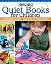 Sewing Quiet Books: Easy to Make, Easy to Customize―18 Step-by-Step Page Projects with Patterns