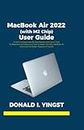 MacBook Air 2022 (with M2 Chip) User Guide: A Well Compiled Step By Step Manual with Tips & Tricks for Beginners and Seniors on How to Master the New MacBook Air 2022 and the Hidden Features of macOS